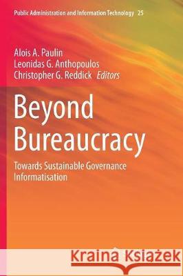 Beyond Bureaucracy: Towards Sustainable Governance Informatisation Paulin, Alois A. 9783319853307 Springer
