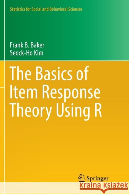 The Basics of Item Response Theory Using R Frank B. Baker Seock-Ho Kim 9783319853437 Springer