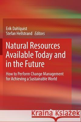 Natural Resources Available Today and in the Future: How to Perform Change Management for Achieving a Sustainable World Dahlquist, Erik 9783319853550 Springer
