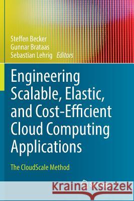 Engineering Scalable, Elastic, and Cost-Efficient Cloud Computing Applications: The Cloudscale Method Becker, Steffen 9783319853635 Springer