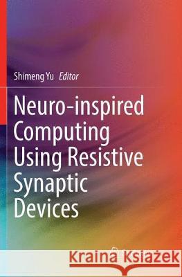 Neuro-Inspired Computing Using Resistive Synaptic Devices Yu, Shimeng 9783319853680 Springer