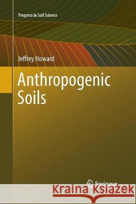 Anthropogenic Soils Jeffrey Howard 9783319853710 Springer