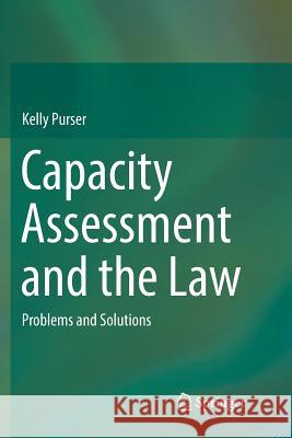 Capacity Assessment and the Law: Problems and Solutions Purser, Kelly 9783319853741