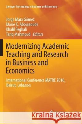 Modernizing Academic Teaching and Research in Business and Economics: International Conference Matre 2016, Beirut, Lebanon Marx Gómez, Jorge 9783319853901 Springer