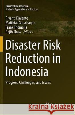Disaster Risk Reduction in Indonesia: Progress, Challenges, and Issues Djalante, Riyanti 9783319853994