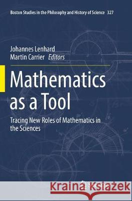 Mathematics as a Tool: Tracing New Roles of Mathematics in the Sciences Lenhard, Johannes 9783319854007 Springer