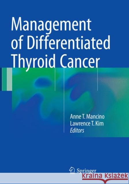 Management of Differentiated Thyroid Cancer Anne T. Mancino Lawrence T. Kim 9783319854069 Springer