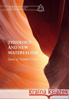 Theology and New Materialism: Spaces of Faithful Dissent Reader, John 9783319854113 Palgrave Macmillan