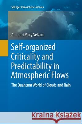 Self-Organized Criticality and Predictability in Atmospheric Flows: The Quantum World of Clouds and Rain Selvam, Amujuri Mary 9783319854199 Springer