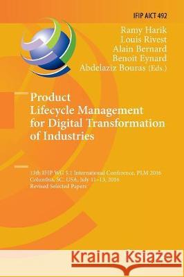 Product Lifecycle Management for Digital Transformation of Industries: 13th Ifip Wg 5.1 International Conference, Plm 2016, Columbia, Sc, Usa, July 11 Harik, Ramy 9783319854472 Springer