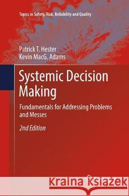 Systemic Decision Making: Fundamentals for Addressing Problems and Messes Hester, Patrick T. 9783319854502 Springer