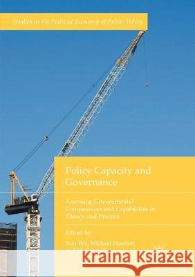 Policy Capacity and Governance: Assessing Governmental Competences and Capabilities in Theory and Practice Wu, Xun 9783319854519 Palgrave MacMillan