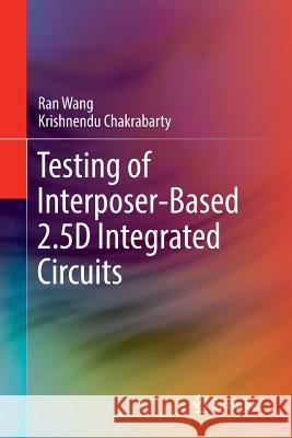 Testing of Interposer-Based 2.5d Integrated Circuits Wang, Ran 9783319854618