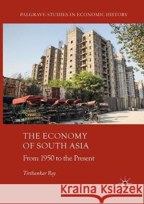 The Economy of South Asia: From 1950 to the Present Roy, Tirthankar 9783319854625