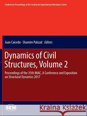 Dynamics of Civil Structures, Volume 2: Proceedings of the 35th Imac, a Conference and Exposition on Structural Dynamics 2017 Caicedo, Juan 9783319854786