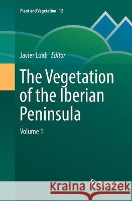 The Vegetation of the Iberian Peninsula: Volume 1 Loidi, Javier 9783319854809 Springer