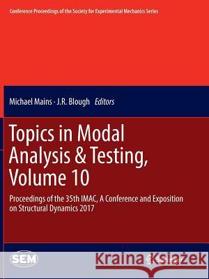 Topics in Modal Analysis & Testing, Volume 10: Proceedings of the 35th Imac, a Conference and Exposition on Structural Dynamics 2017 Mains, Michael 9783319854892
