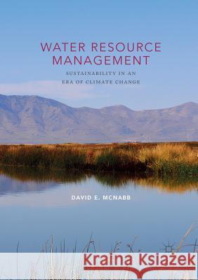 Water Resource Management: Sustainability in an Era of Climate Change McNabb, David E. 9783319854915