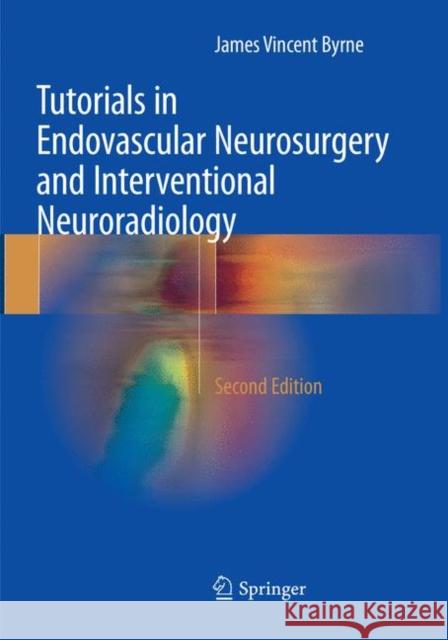 Tutorials in Endovascular Neurosurgery and Interventional Neuroradiology Byrne, James Vincent 9783319854960 Springer