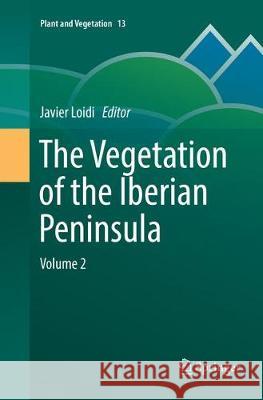 The Vegetation of the Iberian Peninsula: Volume 2 Loidi, Javier 9783319855059 Springer