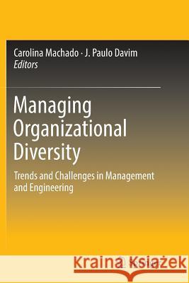 Managing Organizational Diversity: Trends and Challenges in Management and Engineering Machado, Carolina 9783319855226