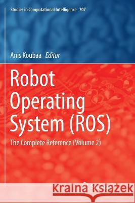 Robot Operating System (Ros): The Complete Reference (Volume 2) Koubaa, Anis 9783319855233 Springer