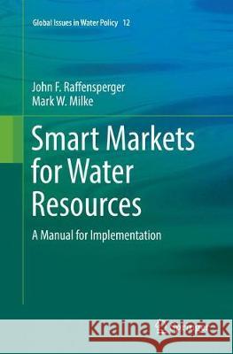 Smart Markets for Water Resources: A Manual for Implementation Raffensperger, John F. 9783319855431