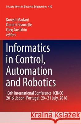 Informatics in Control, Automation and Robotics: 13th International Conference, Icinco 2016 Lisbon, Portugal, 29-31 July, 2016 Madani, Kurosh 9783319855448