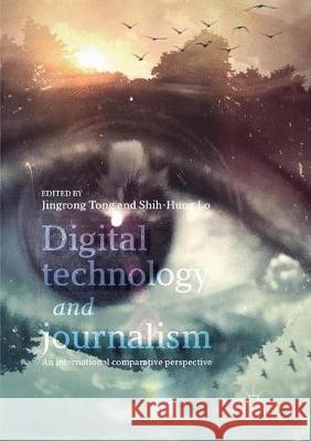 Digital Technology and Journalism: An International Comparative Perspective Tong, Jingrong 9783319855479