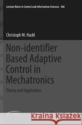 Non-Identifier Based Adaptive Control in Mechatronics: Theory and Application Hackl, Christoph M. 9783319855493