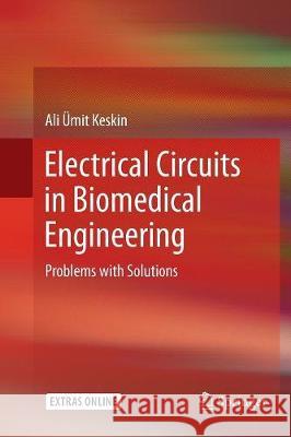 Electrical Circuits in Biomedical Engineering: Problems with Solutions Keskin, Ali Ümit 9783319855677 Springer