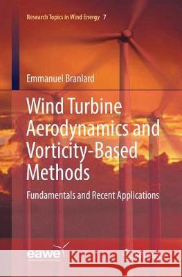 Wind Turbine Aerodynamics and Vorticity-Based Methods: Fundamentals and Recent Applications Branlard, Emmanuel 9783319855837 Springer