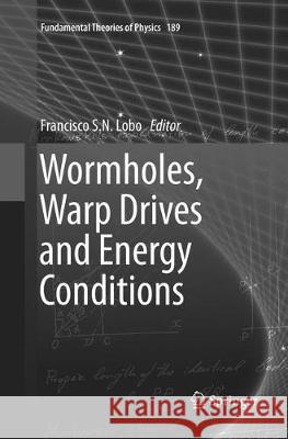 Wormholes, Warp Drives and Energy Conditions Francisco S. N. Lobo 9783319855882 Springer