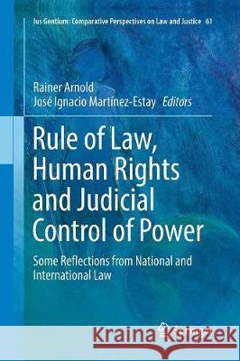 Rule of Law, Human Rights and Judicial Control of Power: Some Reflections from National and International Law Arnold, Rainer 9783319855899 Springer