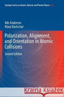Polarization, Alignment, and Orientation in Atomic Collisions Nils Andersen Klaus Bartschat 9783319855981