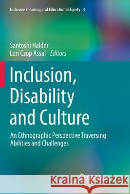 Inclusion, Disability and Culture: An Ethnographic Perspective Traversing Abilities and Challenges Halder, Santoshi 9783319856001