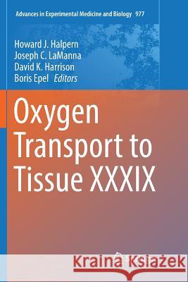 Oxygen Transport to Tissue XXXIX Howard J. Halpern Joseph C. Lamanna David K. Harrison 9783319856018 Springer