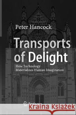 Transports of Delight: How Technology Materializes Human Imagination Hancock, Peter 9783319856070