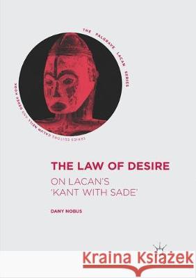 The Law of Desire: On Lacan's 'Kant with Sade' Nobus, Dany 9783319856148 Palgrave MacMillan