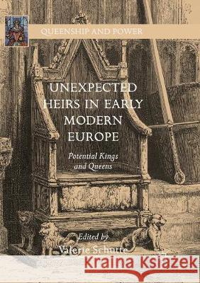 Unexpected Heirs in Early Modern Europe: Potential Kings and Queens Schutte, Valerie 9783319856209