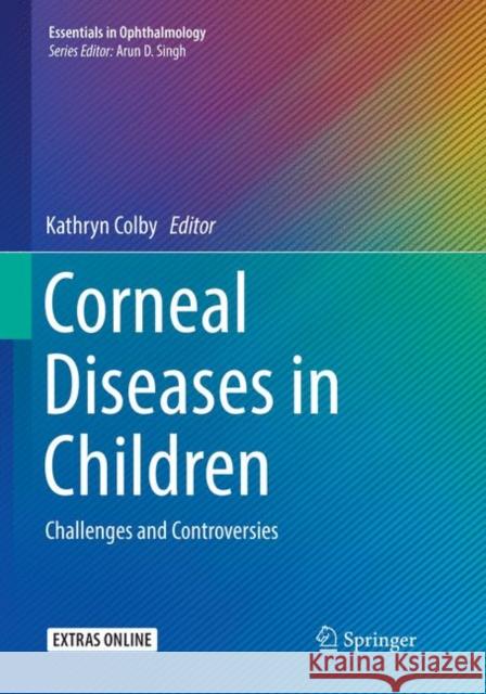 Corneal Diseases in Children: Challenges and Controversies Colby, Kathryn 9783319856216 Springer