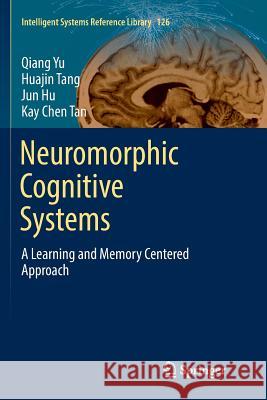 Neuromorphic Cognitive Systems: A Learning and Memory Centered Approach Yu, Qiang 9783319856254 Springer
