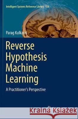 Reverse Hypothesis Machine Learning: A Practitioner's Perspective Kulkarni, Parag 9783319856261
