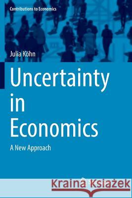 Uncertainty in Economics: A New Approach Köhn, Julia 9783319856353 Springer