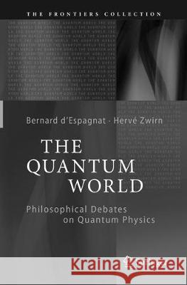 The Quantum World: Philosophical Debates on Quantum Physics D'Espagnat, Bernard 9783319856551 Springer