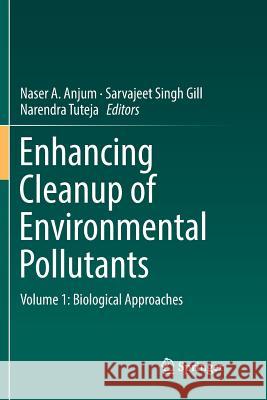 Enhancing Cleanup of Environmental Pollutants: Volume 1: Biological Approaches Anjum, Naser A. 9783319856575