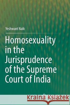 Homosexuality in the Jurisprudence of the Supreme Court of India Yeshwant Naik 9783319856605