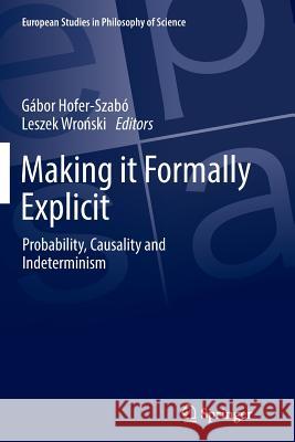 Making It Formally Explicit: Probability, Causality and Indeterminism Hofer-Szabó, Gábor 9783319856735