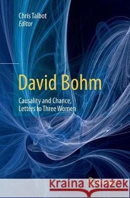 David Bohm: Causality and Chance, Letters to Three Women Chris Talbot 9783319856759 Springer