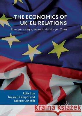 The Economics of Uk-Eu Relations: From the Treaty of Rome to the Vote for Brexit Campos, Nauro F. 9783319856766 Palgrave MacMillan
